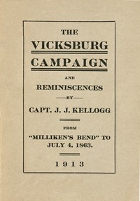 War Experiences and the Story of the Vicksburg Campaign from "Milliken's Bend" to July 4, 1863: being an accurate and graphic account of campaign events taken from the diary of Capt. J.J. Kellogg, of Co. B 113th Illinois volunteer infantry