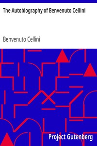 The Autobiography of Benvenuto Cellini