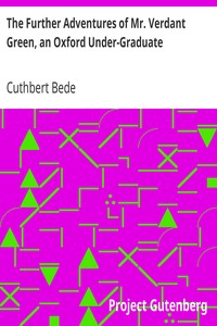 The Further Adventures of Mr. Verdant Green, an Oxford Under-Graduate: Being a Continuation of "The Adventures of Mr. Verdant Green, an Oxford Freshman"