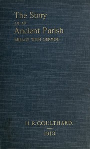 The Story of an Ancient Parish: Breage with Germoe: With Some Account of Its Armigers, Worthies and Unworthies, Smugglers and Wreckers, Its Traditions and Superstitions