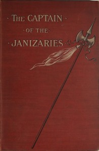 The Captain of the Janizaries: A story of the times of Scanderberg and the fall of Constantinople