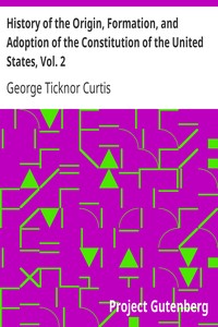 History of the Origin, Formation, and Adoption of the Constitution of the United States, Vol. 2: With Notices of Its Principle Framers