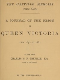 The Greville Memoirs, Part 3 (of 3), Volume 1 (of 2): A Journal of the Reign of Queen Victoria from 1852 to 1860