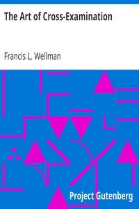 The Art of Cross-Examination: With the Cross-Examinations of Important Witnesses in Some Celebrated Cases