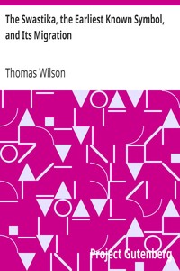 The Swastika, the Earliest Known Symbol, and Its Migration: With Observations on the Migration of Certain Industries in Prehistoric Times