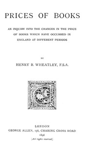 Prices of Books: An Inquiry into the Changes in the Price of Books which have occurred in England at different Periods
