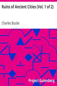 Ruins of Ancient Cities (Vol. 1 of 2): With General and Particular Accounts of Their Rise, Fall, and Present Condition
