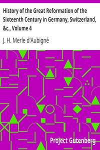 History of the Great Reformation of the Sixteenth Century in Germany, Switzerland, &c., Volume 4
