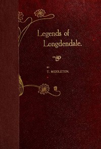 Legends of Longdendale : $b being a series of tales founded upon the folk-lore of Longdendale Valley and its neighbourhood