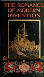 The Romance of Modern Invention: Containing Interesting Descriptions in Non-technical Language of Wireless Telegraphy, Liquid Air, Modern Artillery, Submarines, Dirigible Torpedoes, Solar Motors, Airships, &c. &c.