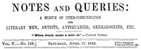 Notes and Queries, Vol. V, Number 129, April 17, 1852: A Medium of Inter-communication for Literary Men, Artists, Antiquaries, Genealogists, etc.