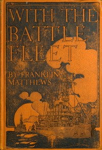 With the Battle Fleet: Cruise of the Sixteen Battleships of the United States Atlantic Fleet from Hampton Roads to the Golden Gate, December, 1907-May, 1908