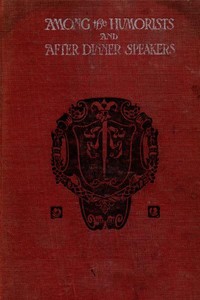 Among the Humorists and After Dinner Speakers, Vol. 1: A New Collection of Humorous Stories and Anecdotes