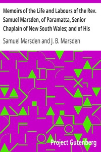 Memoirs of the Life and Labours of the Rev. Samuel Marsden, of Paramatta, Senior Chaplain of New South Wales; and of His Early Connexion with the Missions to New Zealand and Tahiti