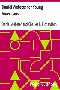 Daniel Webster for Young Americans: Comprising the greatest speeches of the defender of the Constitution