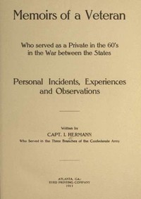 Memoirs of a Veteran Who Served as a Private in the 60's in the War Between the States: Personal Incidents, Experiences and Observations
