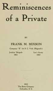 Reminiscences of a Private: by Frank M. Mixson, Company "E" 1st S. C. Vols. (Hagood's)