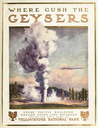 To Geyserland: Union Pacific-Oregon Short Line Railroads to the Yellowstone National Park