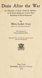 Dixie After the War: An Exposition of Social Conditions Existing in the South, During the Twelve Years Succeeding the Fall of Richmond