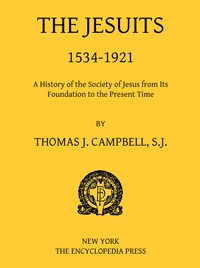 The Jesuits, 1534-1921: A History of the Society of Jesus from Its Foundation to the Present Time