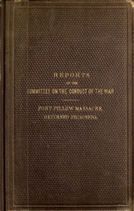 Reports of the Committee on the Conduct of the War: Fort Pillow Massacre. Returned Prisoners.