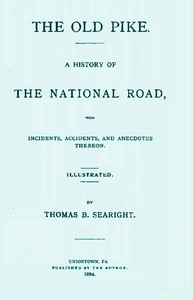 The Old Pike: A History of the National Road, with Incidents, Accidents, and Anecdotes Thereon