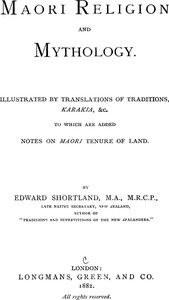 Maori Religion and Mythology: Illustrated by Translations of Traditions, Karakia, &c., to Which Are Added Notes on Maori Tenure of Land