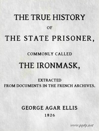 The True History of the State Prisoner, commonly called the Iron Mask: Extracted from Documents in the French Archives
