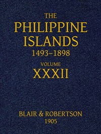 The Philippine Islands, 1493-1898: Volume 32, 1640: Explorations by early navigators, descriptions of the islands and their peoples, their history and records of the Catholic missions, as related in contemporaneous books and manuscripts, showing the political, economic, commercial and religious conditions of those islands from their earliest relations with European nations to the close of the nineteenth century.