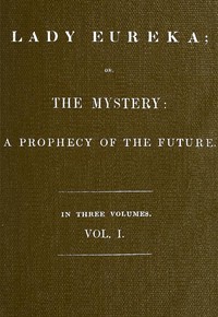 Lady Eureka; or, The Mystery: A Prophecy of the Future. Volume 1