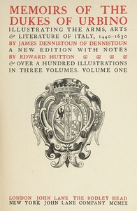 Memoirs of the Dukes of Urbino, Volume 1 (of 3): Illustrating the Arms, Arts, and Literature of Italy, from 1440 To 1630.