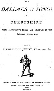 The Ballads & Songs of Derbyshire: With Illustrative Notes, and Examples of the Original Music, etc.