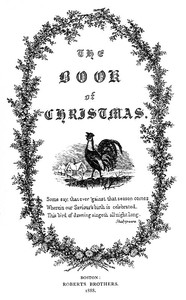 The Book of Christmas: Descriptive of the Customs, Ceremonies, Traditions, Superstitions, Fun, Feeling, and Festivities of the Christmas Season