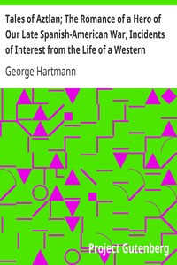 Tales of Aztlan; The Romance of a Hero of Our Late Spanish-American War, Incidents of Interest from the Life of a Western Pioneer and Other Tales