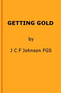 Getting Gold: A Gold-Mining Handbook for Practical Men