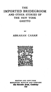 The Imported Bridegroom, and Other Stories of the New York Ghetto
