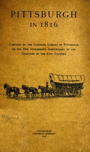 Pittsburgh in 1816: Compiled by the Carnegie Library of Pittsburgh on the One Hundredth Anniversary of the Granting of the City Charter