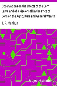 Observations on the Effects of the Corn Laws, and of a Rise or Fall in the Price of Corn on the Agriculture and General Wealth of the Country