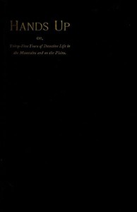 Hands Up; or, Thirty-Five Years of Detective Life in the Mountains and on the Plains: Reminiscences by General D. J. Cook, Chief of the Rocky Mountains Detective Association