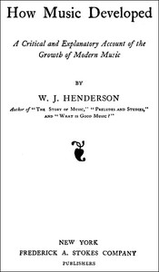 How Music Developed: A Critical and Explanatory Account of the Growth of Modern Music