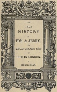 The True History of Tom & Jerry: or, The Day and Night Scenes, of Life in London from the Start to the Finish!