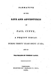 Narrative of the Life and Adventures of Paul Cuffe, a Pequot Indian, During Thirty Years Spent at Sea, and in Travelling in Foreign Lands