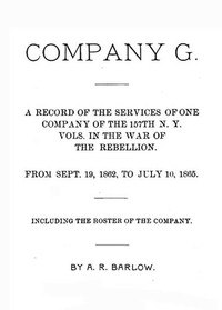 Company G: A Record of the Services of One Company of the 157th N. Y. Vols. in the War of the Rebellion from Sept. 19, 1862, to July 10, 1865