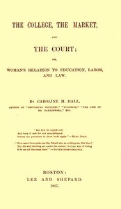 The College, the Market, and the Court: or, Woman's relation to education, labor and law
