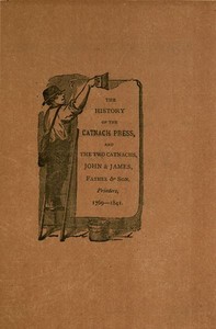 The History of the Catnach Press: at Berwick-Upon-Tweed, Alnwick and Newcastle-Upon-Tyne, in Northumberland, and Seven Dials, London