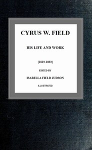 Cyrus W. Field, His Life and Work [1819-1892]