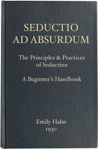 Seductio Ad Absurdum: The Principles & Practices of Seduction, A Beginner's Handbook