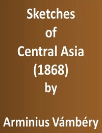 Sketches of Central Asia (1868): Additional chapters on my travels, adventures, and on the ethnology of Central Asia