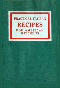 Practical Italian Recipes for American Kitchens: Sold to aid the Families of Italian Soldiers