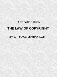 A Treatise Upon the Law of Copyright in the United Kingdom and the Dominions of the Crown,: and in the United States of America Containing a Full Appendix of All Acts of Parliament International Conventions, Orders in Council, Treasury Minute and Acts of Congress Now in Force.